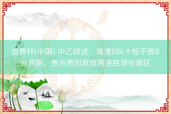 世界杯(中国) 中乙综述：海港B队十轮不败6分领跑，贵州贵阳竞技两连胜领衔南区